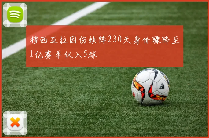 穆西亚拉因伤缺阵230天身价骤降至1亿赛季仅入5球
